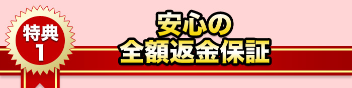特典１．安心の全額返金保証  
